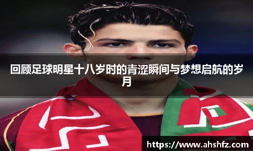 回顾足球明星十八岁时的青涩瞬间与梦想启航的岁月