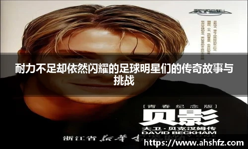 耐力不足却依然闪耀的足球明星们的传奇故事与挑战